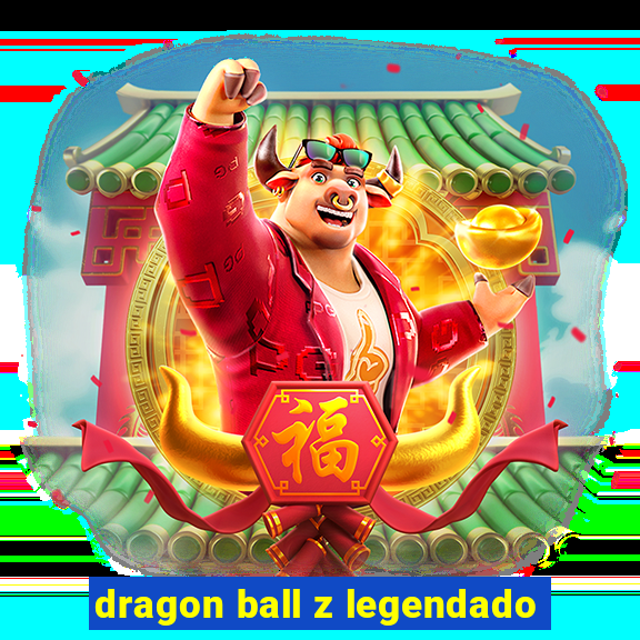 dragon ball z legendado